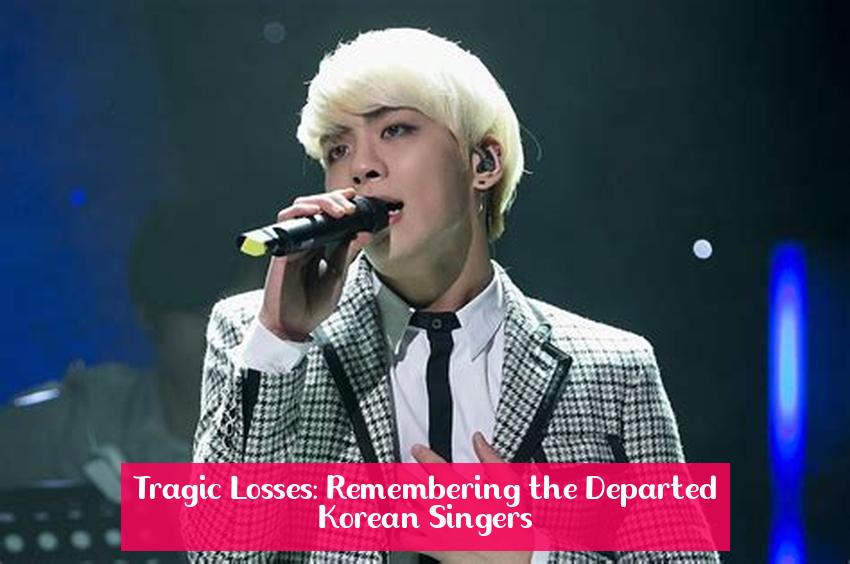 Tragic Losses: Remembering the Departed Korean Singers
