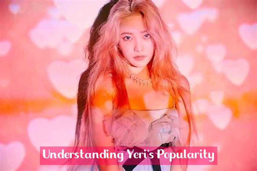 Understanding Yeri's Popularity