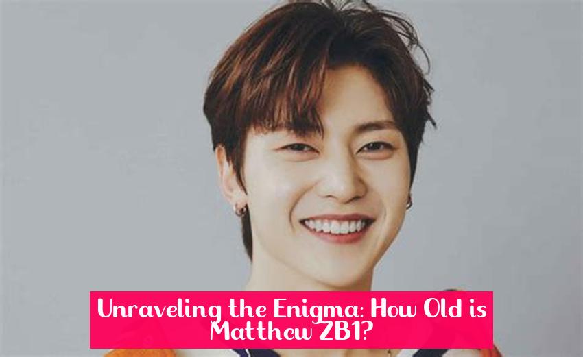 Unraveling the Enigma: How Old is Matthew ZB1?