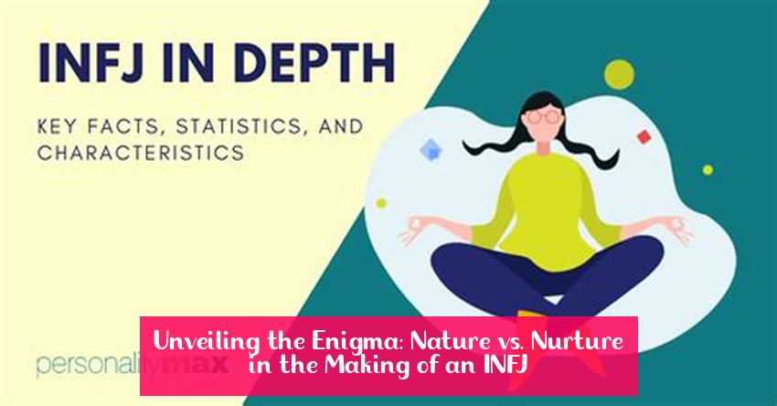 Unveiling the Enigma: Nature vs. Nurture in the Making of an INFJ