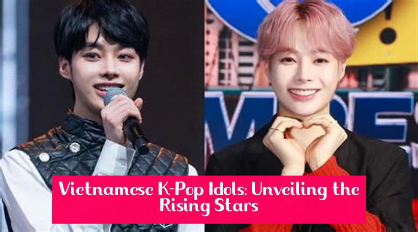 Vietnamese K-Pop Idols: Unveiling the Rising Stars