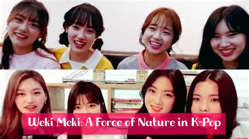 Weki Meki: A Force of Nature in K-Pop