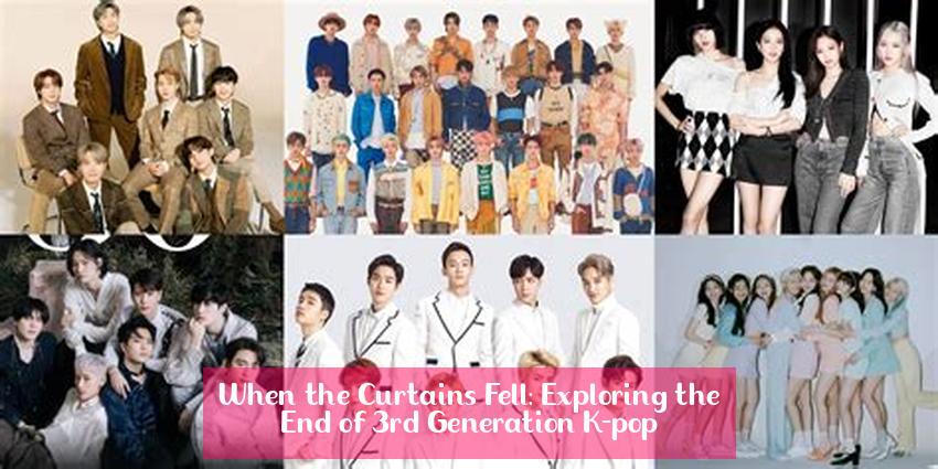 When the Curtains Fell: Exploring the End of 3rd Generation K-pop