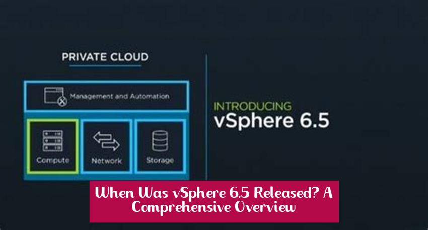 When Was vSphere 6.5 Released? A Comprehensive Overview