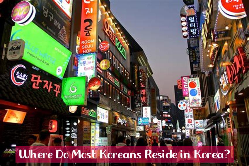 Where Do Most Koreans Reside in Korea?