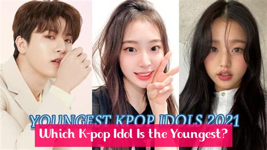 Which K-pop Idol Is the Youngest?