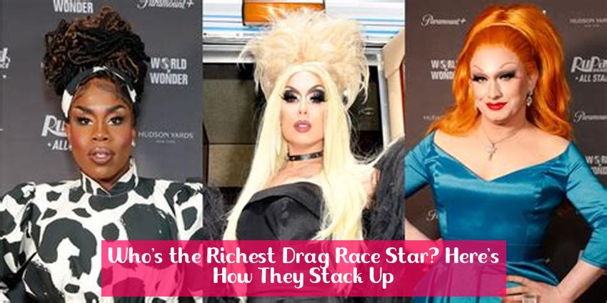 Who's the Richest Drag Race Star? Here's How They Stack Up