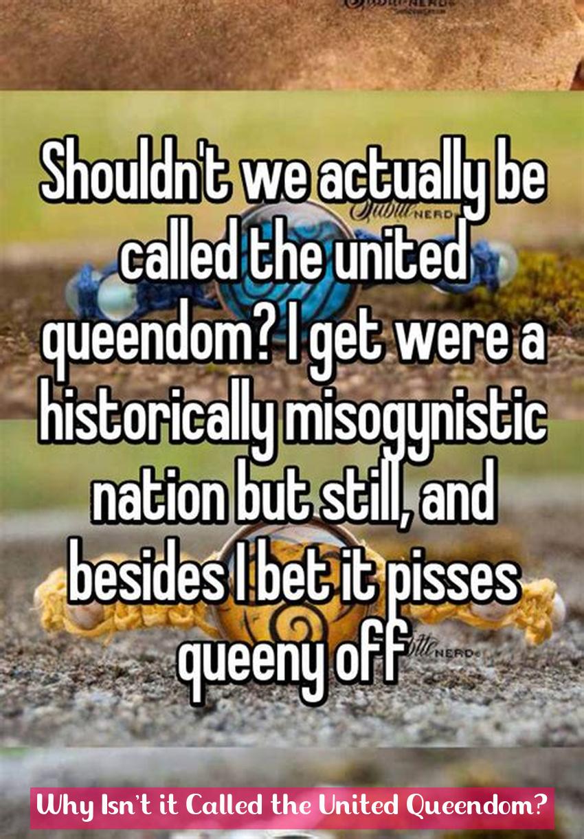 Why Isn't it Called the United Queendom?
