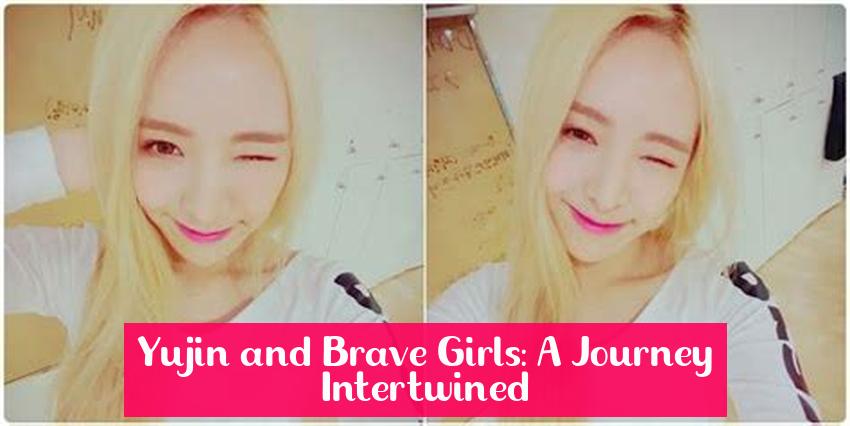 Yujin and Brave Girls: A Journey Intertwined