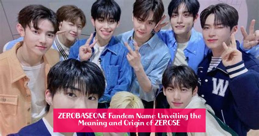 ZEROBASEONE Fandom Name: Unveiling the Meaning and Origin of ZEROSE